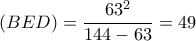 \left ( BED \right )=\dfrac{63^{2}}{144-63}=49 \left ( BED \right )=\dfrac{63^{2}}{144-63}=49