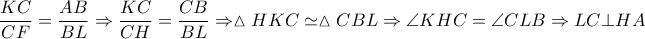 \displaystyle \frac{{KC}}{{CF}} = \frac{{AB}}{{BL}} \Rightarrow \frac{{KC}}{{CH}} = \frac{{CB}}{{BL}} \Rightarrow \vartriangle HKC \simeq \vartriangle CBL \Rightarrow \angle KHC = \angle CLB \Rightarrow LC \bot HA \displaystyle \frac{{KC}}{{CF}} = \frac{{AB}}{{BL}} \Rightarrow \frac{{KC}}{{CH}} = \frac{{CB}}{{BL}} \Rightarrow \vartriangle HKC \simeq \vartriangle CBL \Rightarrow \angle KHC = \angle CLB \Rightarrow LC \bot HA