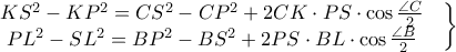 \displaystyle \left.\begin{matrix}
KS^{2}-KP^{2}=CS^{2}-CP^{2}+2CK\cdot PS\cdot \cos \frac{\angle C}{2} &  \\PL^{2}-SL^{2}=BP^{2}-BS^{2}+2PS\cdot BL\cdot \cos \frac{\angle B}{2}
 &  \\
\end{matrix}\right\}
