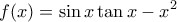 \displaystyle f(x)=\sin x\tan x-{{x}^{2}}
