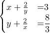 \begin{cases} 
x+\frac{2}{y} & \text= 3 \\ 
  
 y+\frac{2}{x}& \text =\displaystyle \frac{8}{3}  
\end{cases}