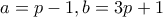 \displaystyle{a=p-1 , b=3p+1}
