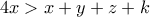 \displaystyle{4x > x+y+z+k}