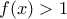 f(x) > 1