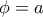\phi=a