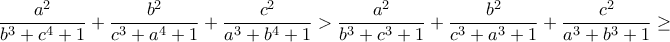 \displaystyle{\frac{a^2}{b^3 + c^4 + 1}+\frac{b^2}{c^3 + a^4 + 1}+\frac{c^2}{a^3 + b^4 + 1}>\frac{a^2}{b^3 + c^3 + 1}+\frac{b^2}{c^3 + a^3 + 1}+\frac{c^2}{a^3 + b^3+ 1}\geq}
