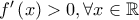 f{'}\left ( x \right )> 0,\forall x\in \mathbb{R}
