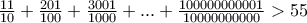 \frac{11}{10}+\frac{201}{100}+\frac{3001}{1000}+...+\frac{100000000001}{10000000000}>55 \frac{11}{10}+\frac{201}{100}+\frac{3001}{1000}+...+\frac{100000000001}{10000000000}>55