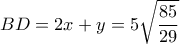 \displaystyle BD = 2x + y = 5\sqrt {\frac{{85}}{{29}}} 