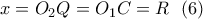 \displaystyle{x=O_2Q=O_1C=R \  \ (6) }