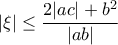 \displaystyle{|\xi|\leq \frac{2|ac|+b^2}{|ab|} \displaystyle{|\xi|\leq \frac{2|ac|+b^2}{|ab|}