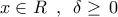 \displaystyle{\,\,\,x \in R\,\,\,,\,\,\,\delta  \ge \,0\,\,\,}