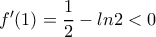 f'(1)=\dfrac{1}{2} - ln2 <0 