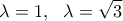 \displaystyle{ \lambda =1, \  \ \lambda=\sqrt{3} }