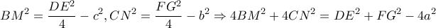 \displaystyle B{M^2} = \frac{{D{E^2}}}{4} - {c^2},C{N^2} = \frac{{F{G^2}}}{4} - {b^2} \Rightarrow 4B{M^2} + 4C{N^2} = D{E^2} + F{G^2} - 4{a^2}