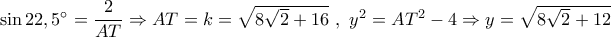 \sin 22,5^\circ  = \dfrac{2}{{AT}} \Rightarrow AT = k = \sqrt {8\sqrt 2  + 16} \,\,,\,\,{y^2} = A{T^2} - 4 \Rightarrow y = \sqrt {8\sqrt 2  + 12} 