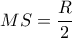 MS = \displaystyle\frac{R}{2}