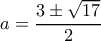 a=\dfrac{3\pm \sqrt{17}}{2}