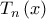 \displaystyle{{T_n}\left( x \right)}
