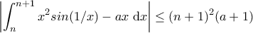 \displaystyle \left|\int_{n}^{n+1} x^2 sin(1/x)-ax\;\textrm{d}x\right|\leq (n+1)^2(a+1)