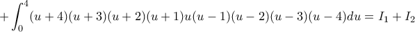 + \displaystyle \int_{0}^{4} (u+4)(u+3)(u+2)(u+1)u(u-1)(u-2)(u-3)(u-4)du  = I_1 +I_2 