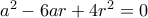 a^2-6ar+4r^2=0