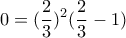 \displaystyle{0=(\frac{2}{3})^2 (\frac{2}{3}-1) }