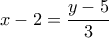 x-2=\dfrac{y-5}{3}