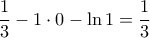 \displaystyle{ \frac {1}{3} - 1 \cdot 0 - \ln 1 = \frac {1}{3}}