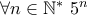 \forall n\in\mathbb{N^*}~5^n