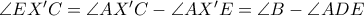 \angle EX'C=\angle AX'C-\angle AX'E=\angle B-\angle ADE