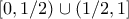 [0,1/2) \cup (1/2,1]