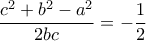 \displaystyle{ \dfrac {c^2+b^2-a^2}{2bc}= -\dfrac {1}{2}} \displaystyle{ \dfrac {c^2+b^2-a^2}{2bc}= -\dfrac {1}{2}}