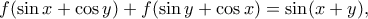 \displaystyle{f(\sin x + \cos y) + f(\sin y + \cos x) = \sin (x + y),}