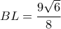 \displaystyle{BL = \frac{{9\sqrt 6 }}{8}}