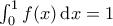 \int_0^1 f(x) \, \mathrm{d} x = 1
