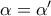 \alpha=\alpha^{\prime}