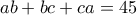 ab+bc+ca=45