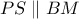 \displaystyle{PS\parallel BM}