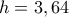 h=3,64