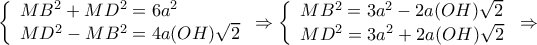 \displaystyle \left\{ \begin{array}{l} 
M{B^2} + M{D^2} = 6{a^2}\\ 
M{D^2} - M{B^2} = 4a(OH)\sqrt 2  
\end{array} \right. \Rightarrow \left\{ \begin{array}{l} 
M{B^2} = 3{a^2} - 2a(OH)\sqrt 2 \\ 
M{D^2} = 3{a^2} + 2a(OH)\sqrt 2  
\end{array} \right. \Rightarrow 