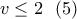 \displaystyle{ v \leq 2  \ \ (5) }