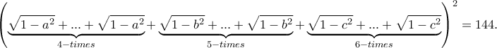 {\left( {\underbrace {\sqrt {1 - {a^2}}  + ... + \sqrt {1 - {a^2}} }_{4 - times} + \underbrace {\sqrt {1 - {b^2}}  + ... + \sqrt {1 - {b^2}} }_{5 - times} + \underbrace {\sqrt {1 - {c^2}}  + ... + \sqrt {1 - {c^2}} }_{6 - times}} \right)^2} = 144.
