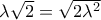 \lambda \sqrt 2  = \sqrt {2{\lambda ^2}}