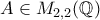 A\in M_{2,2}(\mathbb{Q})