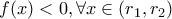 f(x)<0, \forall x \in (r_1,r_2)