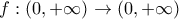 f: (0,+\infty)\rightarrow (0,+\infty)