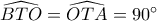\widehat {BTO} = \widehat {OTA} = 90^\circ 