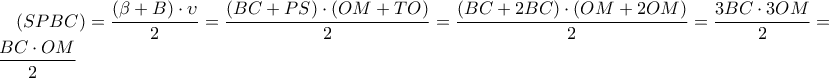 \displaystyle (SPBC)=\frac{(\beta +B)\cdot\upsilon }{2}=\frac{(BC+PS)\cdot(OM+TO)}{2}=\frac{(BC+2BC)\cdot(OM+2OM)}{2}=\frac{3BC\cdot 3OM}{2}=\frac{9BC\cdot OM}{2}