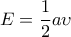 \displaystyle{E=\frac{1}{2}a\upsilon}